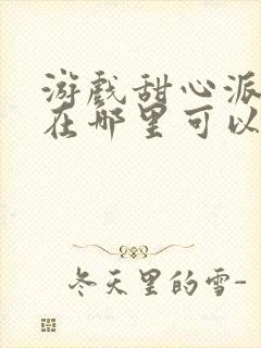 游戏甜心派小说在哪里可以看