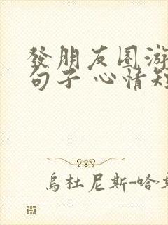 发朋友圈游玩的句子 心情短句