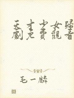 天才少女归来短剧免费观看完整版