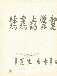 经常上腹部隐隐约约的疼是怎么回事