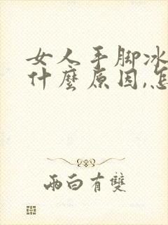 女人手脚冰凉是什么原因,怎么治疗好