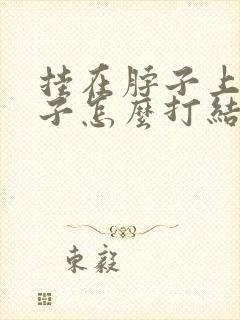 挂在脖子上的绳子怎么打结