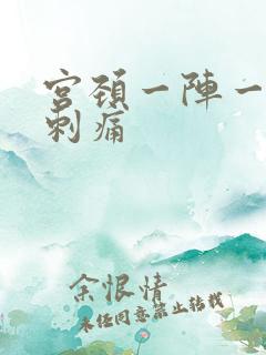 宫颈一阵一阵的刺痛