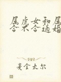 属虎女和属兔男合不合适婚姻