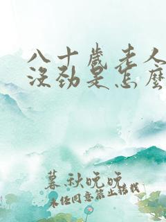 八十岁老人浑身没劲是怎么回事