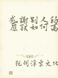 感谢别人的赞美应该如何高情商回复