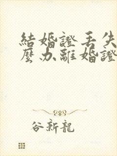 结婚证丢失了怎么办离婚证