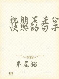 祝朋友老公生日快乐的句子