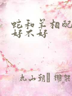 蛇和羊相配婚姻好不好