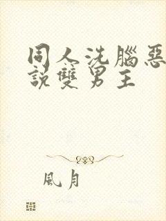 同人洗脑恶堕小说双男主