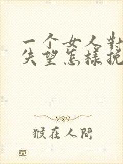 一个女人对男人失望怎样挽回