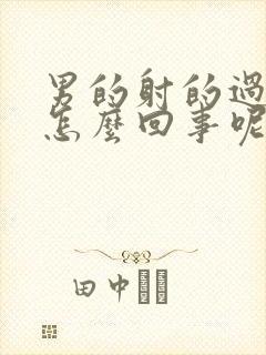 男的射的过快是怎么回事呢