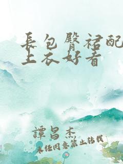 长包臀裙配什么上衣好看