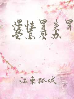 慢性胃炎胃胀难受怎么办