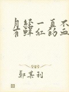 月经一直不干净有鲜红的血怎么回事