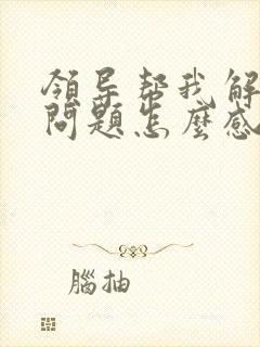 领导帮我解决了问题怎么感谢