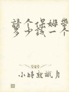 请个保姆带小孩多少钱一个月