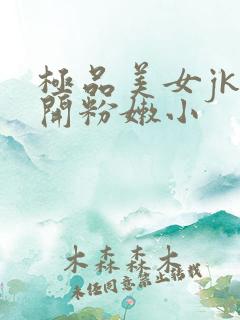 极品美女jk扒开粉嫩小