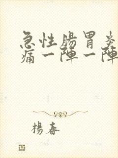 急性肠胃炎肚子痛一阵一阵的绞痛