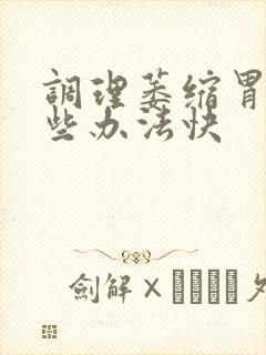 调理萎缩胃炎哪些办法快