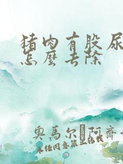 猪肉有股尿骚味怎么去除