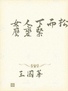 女人下面松弛怎么变紧