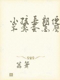 小孩长期便秘拉羊粪蛋怎么办