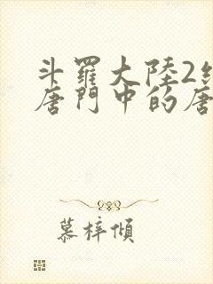 斗罗大陆2绝世唐门中的唐雅