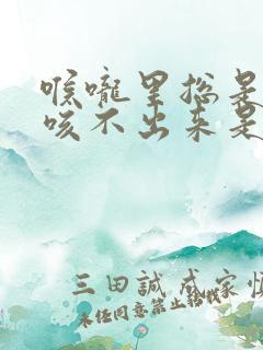 喉咙里总是有痰咳不出来是什么原因