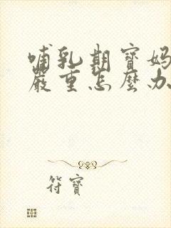 哺乳期宝妈便秘严重怎么办