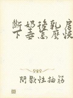 断奶后乳房干瘪下垂怎么恢复