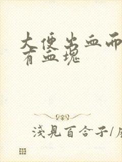 大便出血而且还有血块