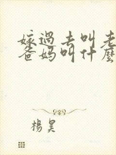 嫁过去叫老公的爸妈叫什么