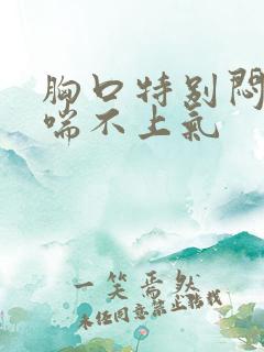 胸口特别闷感觉喘不上气