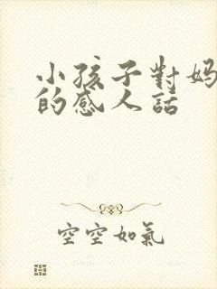 小孩子对妈妈说的感人话