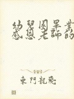 幼儿园毕业幼儿感恩老师的话语