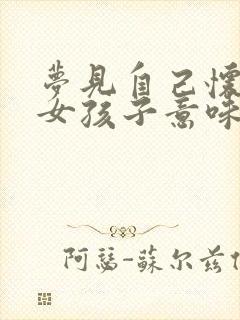 梦见自己怀孕生女孩子意味着什么