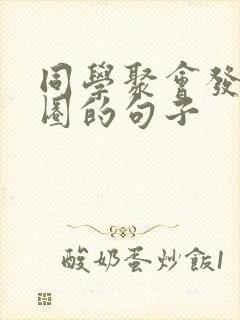 同学聚会发朋友圈的句子