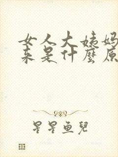 女人大姨妈提前来是什么原因