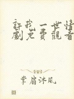 许我一世情深短剧免费观看