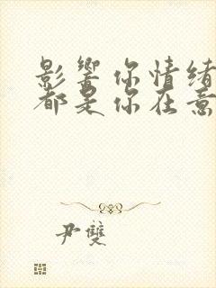 影响你情绪的人都是你在意的人