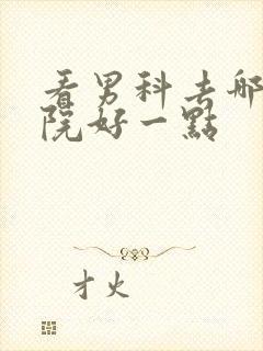 看男科去哪家医院好一点