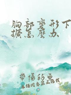 胸部变形下垂外扩怎么办