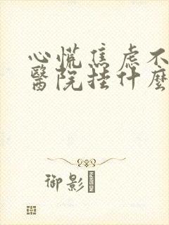 心慌焦虑不安去医院挂什么科