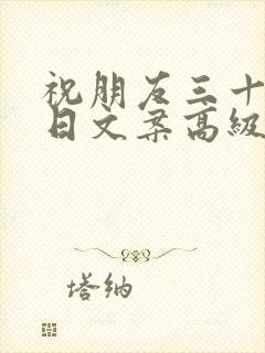 祝朋友三十岁生日文案高级