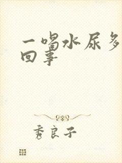 一喝水尿多怎么回事