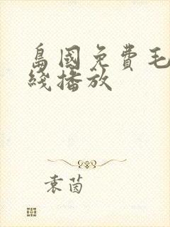 岛国免费毛片在线播放