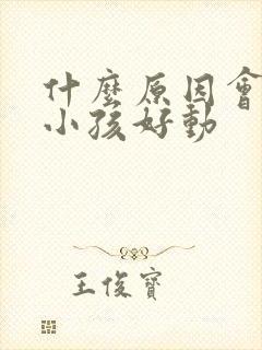 什么原因会导致小孩好动