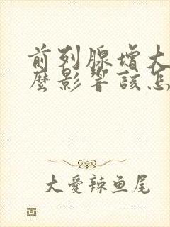 前列腺增大有什么影响该怎么治疗