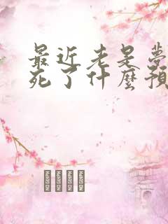 最近老是梦见人死了什么预兆